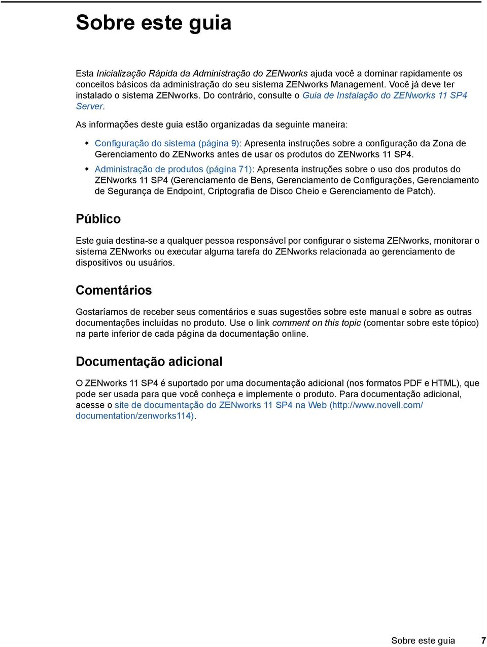 As informações deste guia estão organizadas da seguinte maneira: Configuração do sistema (página 9): Apresenta instruções sobre a configuração da Zona de Gerenciamento do ZENworks antes de usar os