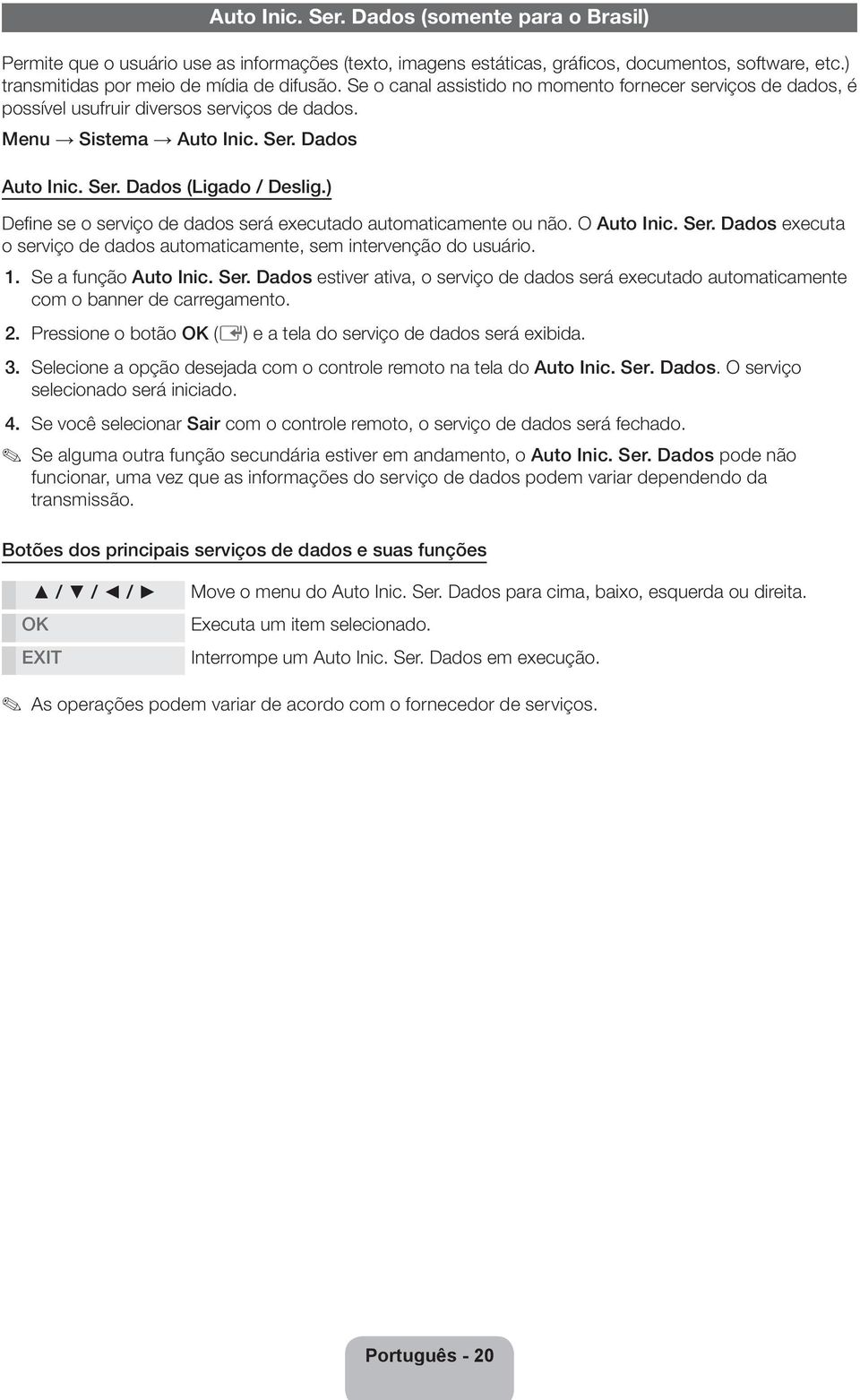 ) Defi ne se o serviço de dados será executado automaticamente ou não. O Auto Inic. Ser. Dados executa o serviço de dados automaticamente, sem intervenção do usuário. 1. Se a função Auto Inic. Ser. Dados estiver ativa, o serviço de dados será executado automaticamente com o banner de carregamento.