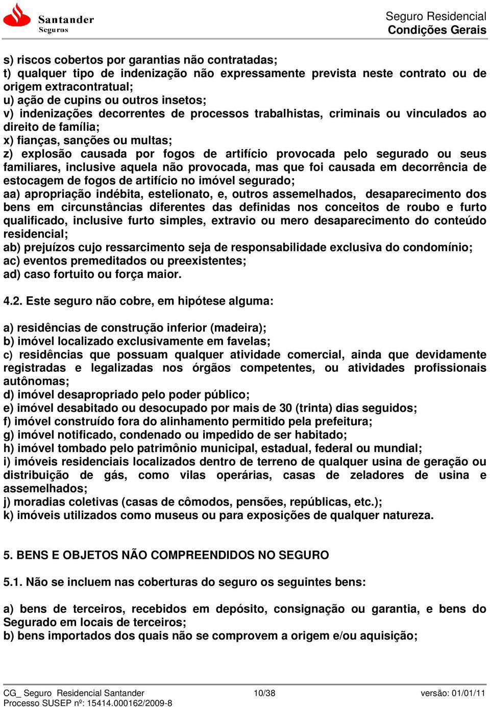 seus familiares, inclusive aquela não provocada, mas que foi causada em decorrência de estocagem de fogos de artifício no imóvel segurado; aa) apropriação indébita, estelionato, e, outros