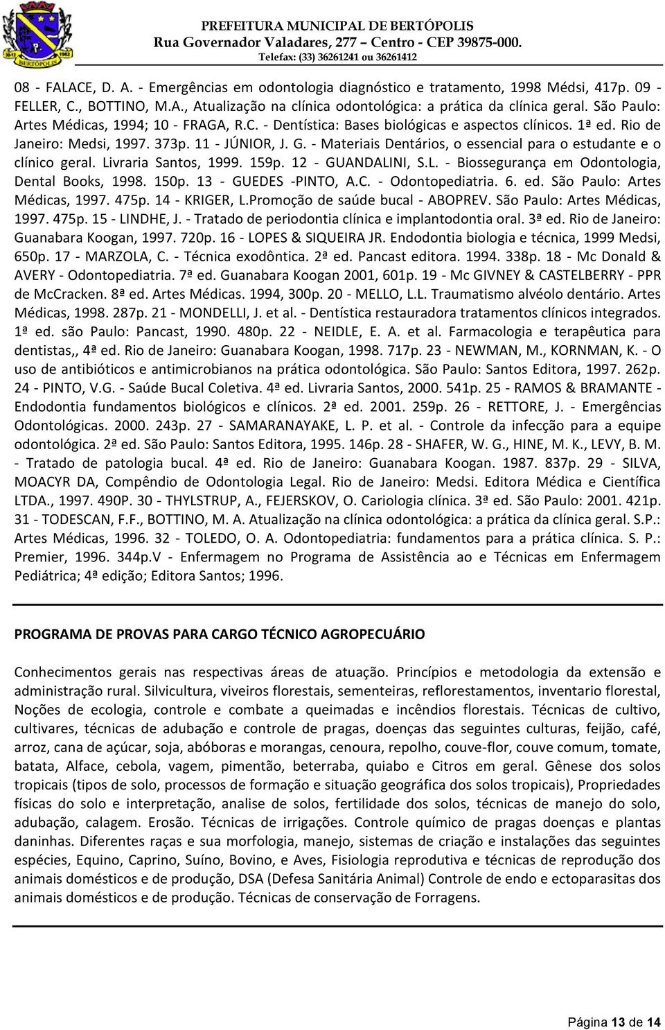 - Materiais Dentários, o essencial para o estudante e o clínico geral. Livraria Santos, 1999. 159p. 12 - GUANDALINI, S.L. - Biossegurança em Odontologia, Dental Books, 1998. 150p.