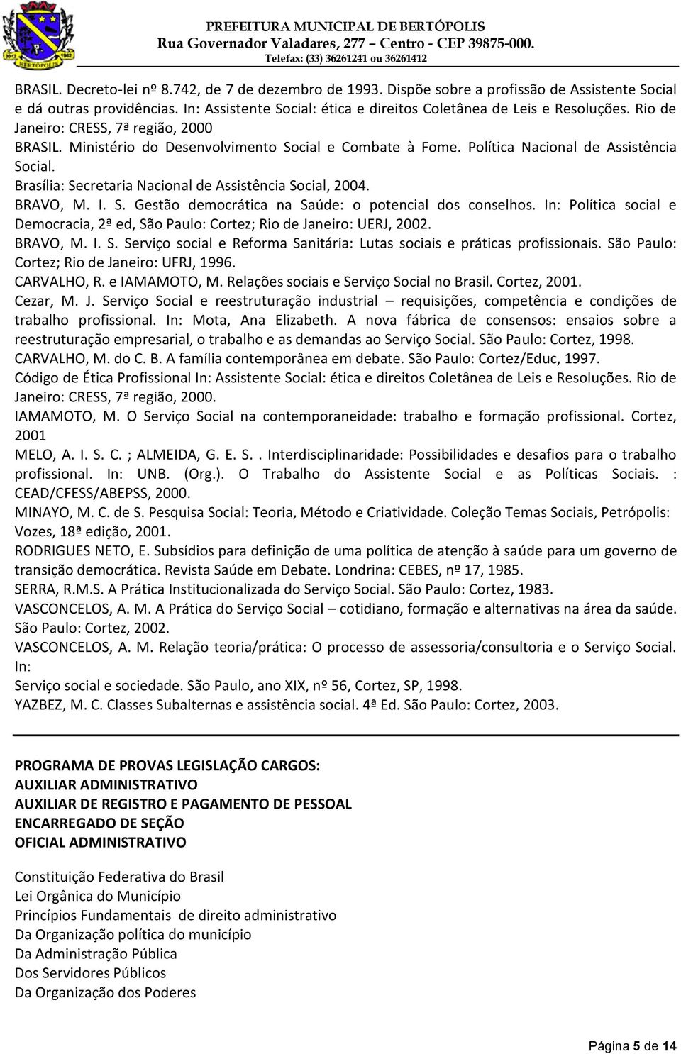 Brasília: Secretaria Nacional de Assistência Social, 2004. BRAVO, M. I. S. Gestão democrática na Saúde: o potencial dos conselhos.