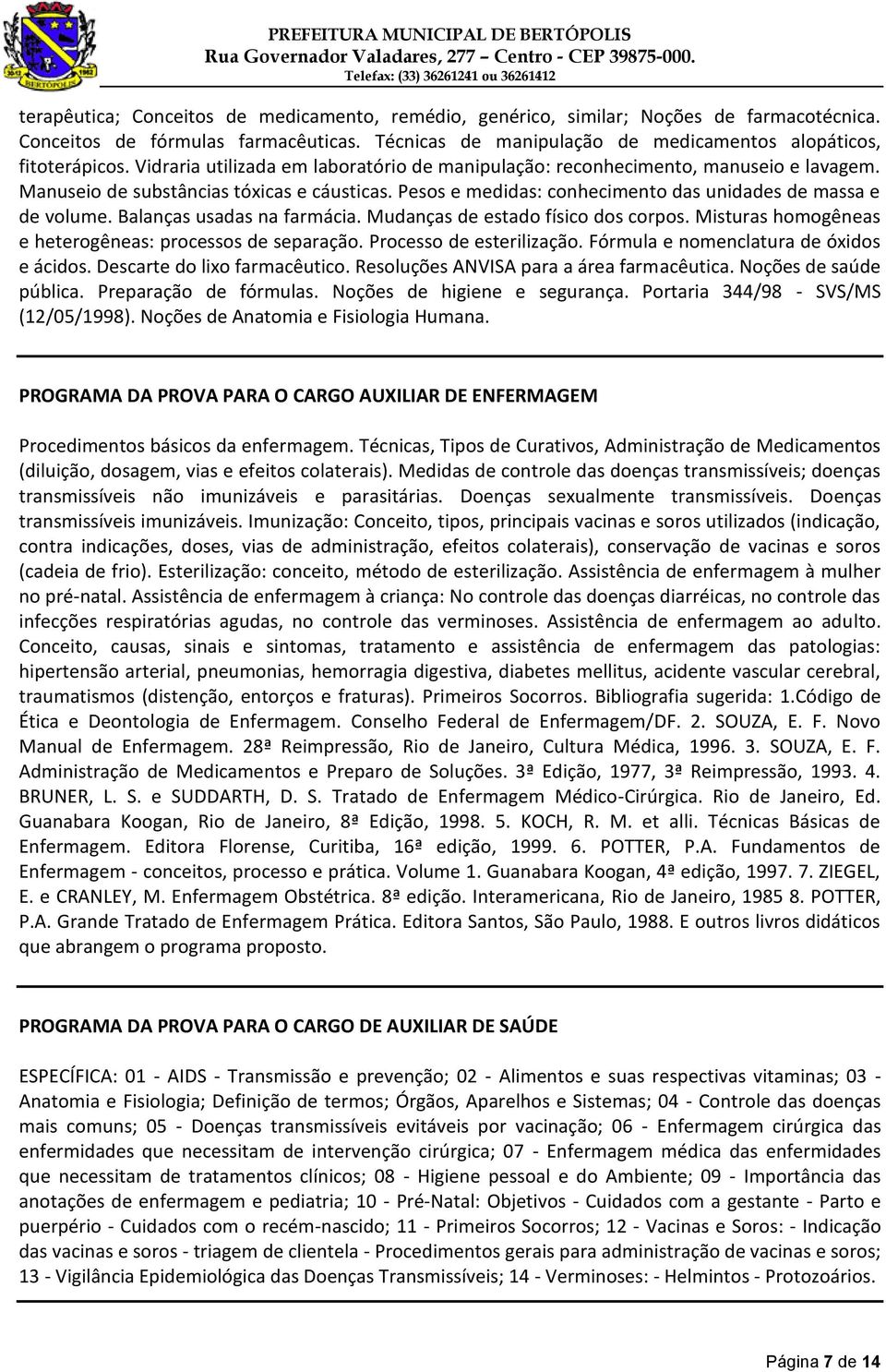 Balanças usadas na farmácia. Mudanças de estado físico dos corpos. Misturas homogêneas e heterogêneas: processos de separação. Processo de esterilização. Fórmula e nomenclatura de óxidos e ácidos.