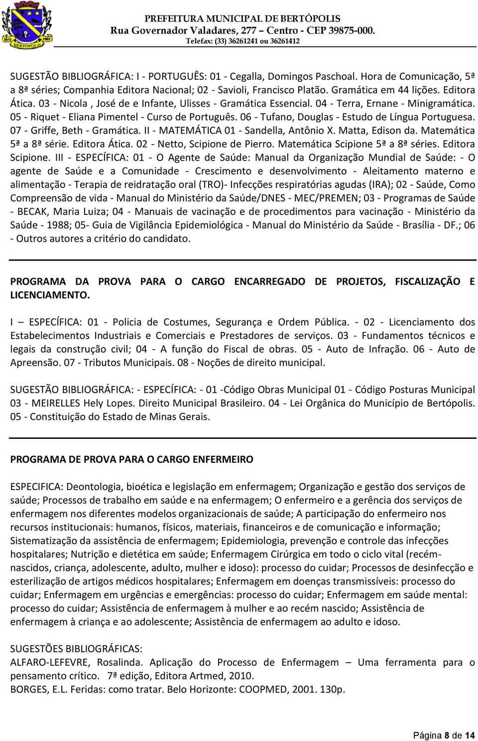 06 - Tufano, Douglas - Estudo de Língua Portuguesa. 07 - Griffe, Beth - Gramática. II - MATEMÁTICA 01 - Sandella, Antônio X. Matta, Edison da. Matemática 5ª a 8ª série. Editora Ática.