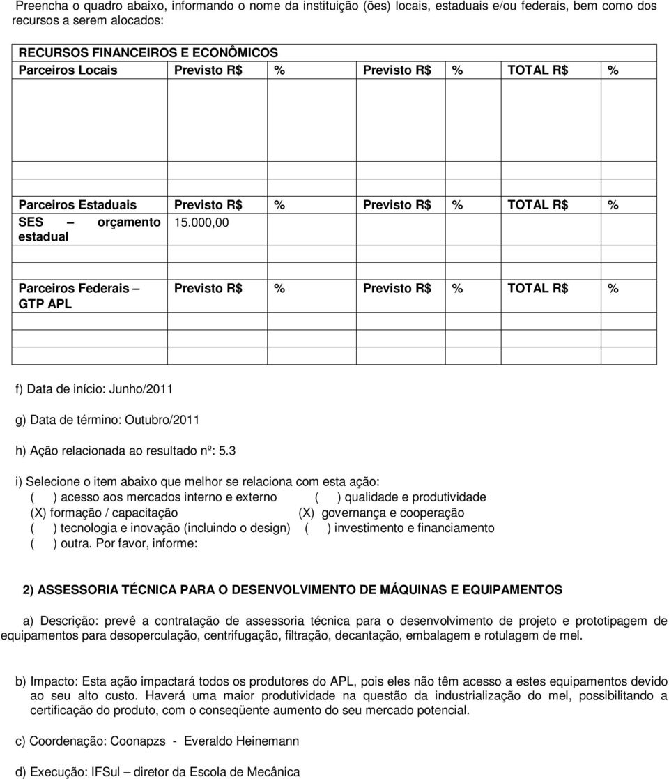 3 ( ) acesso aos mercados interno e externo ( ) qualidade e produtividade (X) formação / capacitação (X) governança e cooperação ( ) tecnologia e inovação (incluindo o design) ( ) investimento e