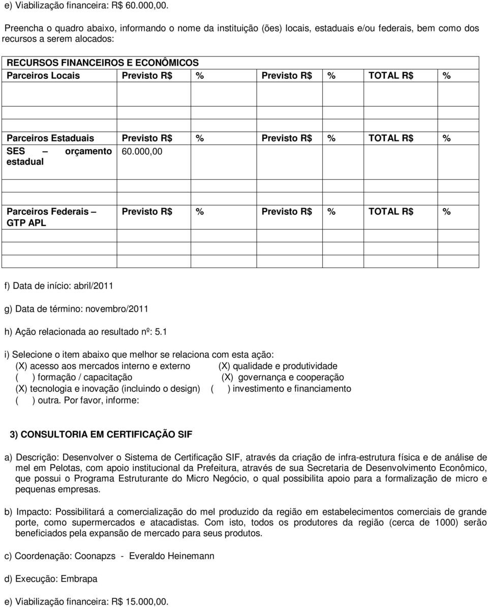 000,00 estadual f) Data de início: abril/2011 g) Data de término: novembro/2011 h) Ação relacionada ao resultado nº: 5.