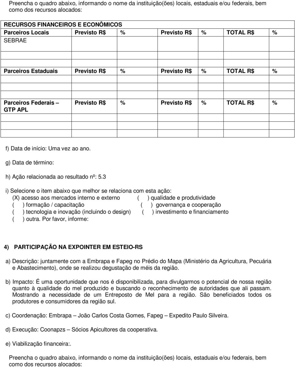 3 (X) acesso aos mercados interno e externo ( ) qualidade e produtividade ( ) formação / capacitação ( ) governança e cooperação ( ) tecnologia e inovação (incluindo o design) ( ) investimento e