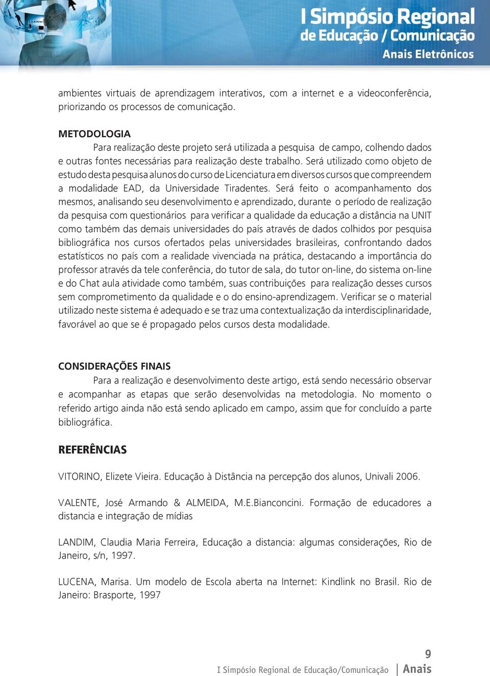 Será utilizado como objeto de estudo desta pesquisa alunos do curso de Licenciatura em diversos cursos que compreendem a modalidade EAD, da Universidade Tiradentes.