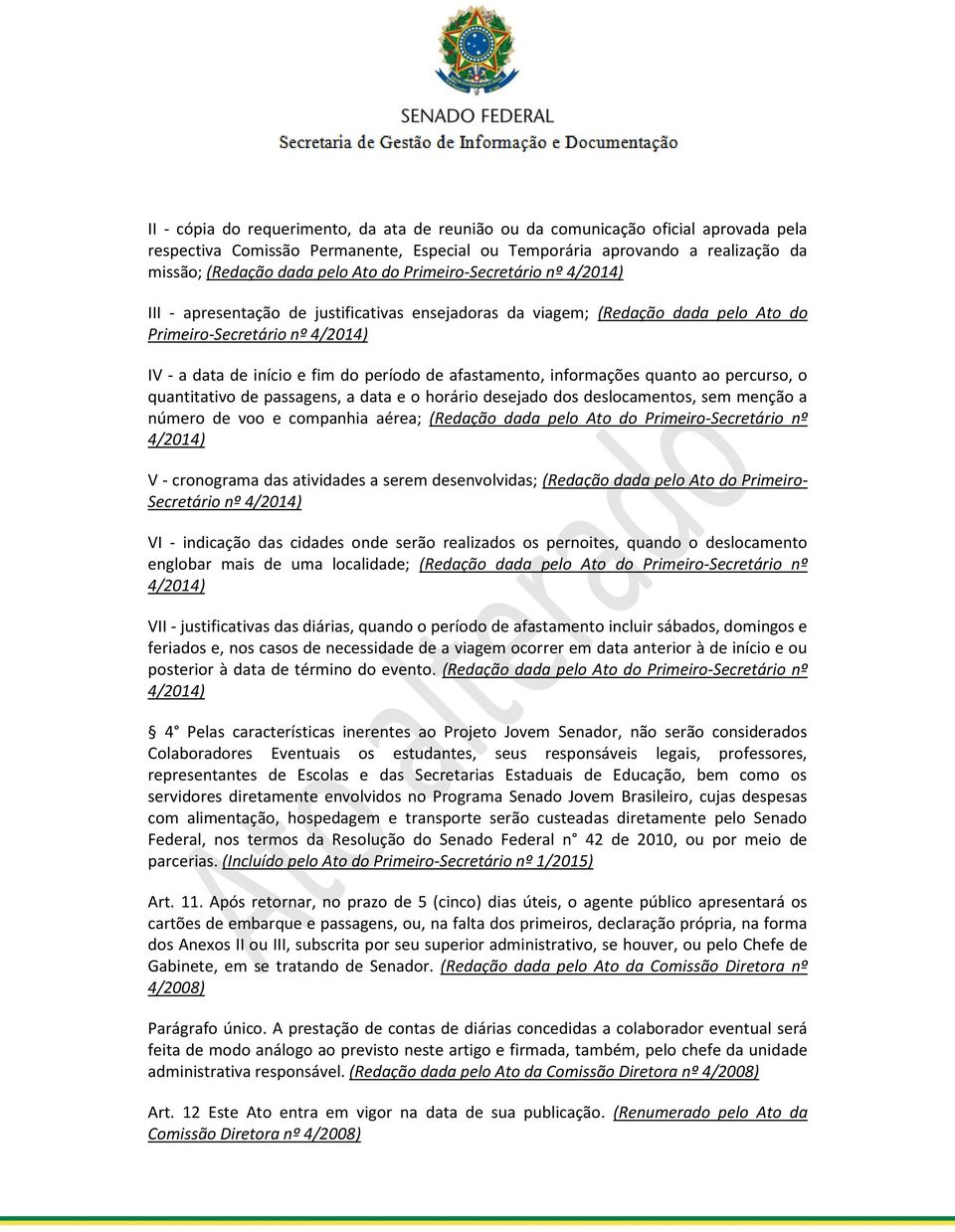 afastamento, informações quanto ao percurso, o quantitativo de passagens, a data e o horário desejado dos deslocamentos, sem menção a número de voo e companhia aérea; (Redação dada pelo Ato do