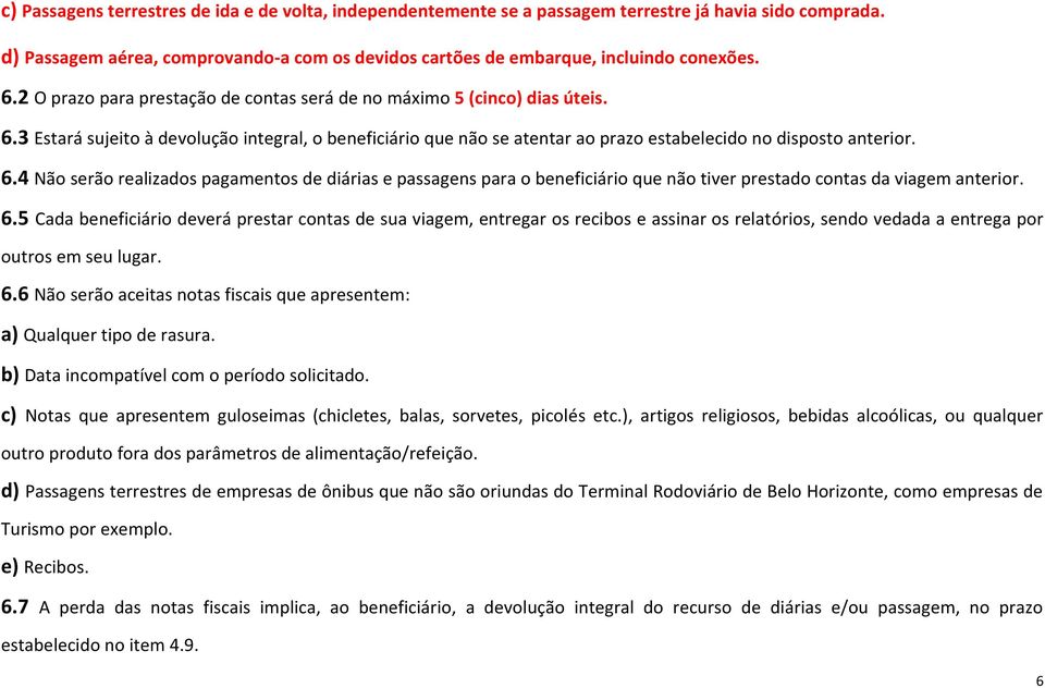 3 Estará sujeito à devolução integral, o beneficiário que não se atentar ao prazo estabelecido no disposto anterior. 6.