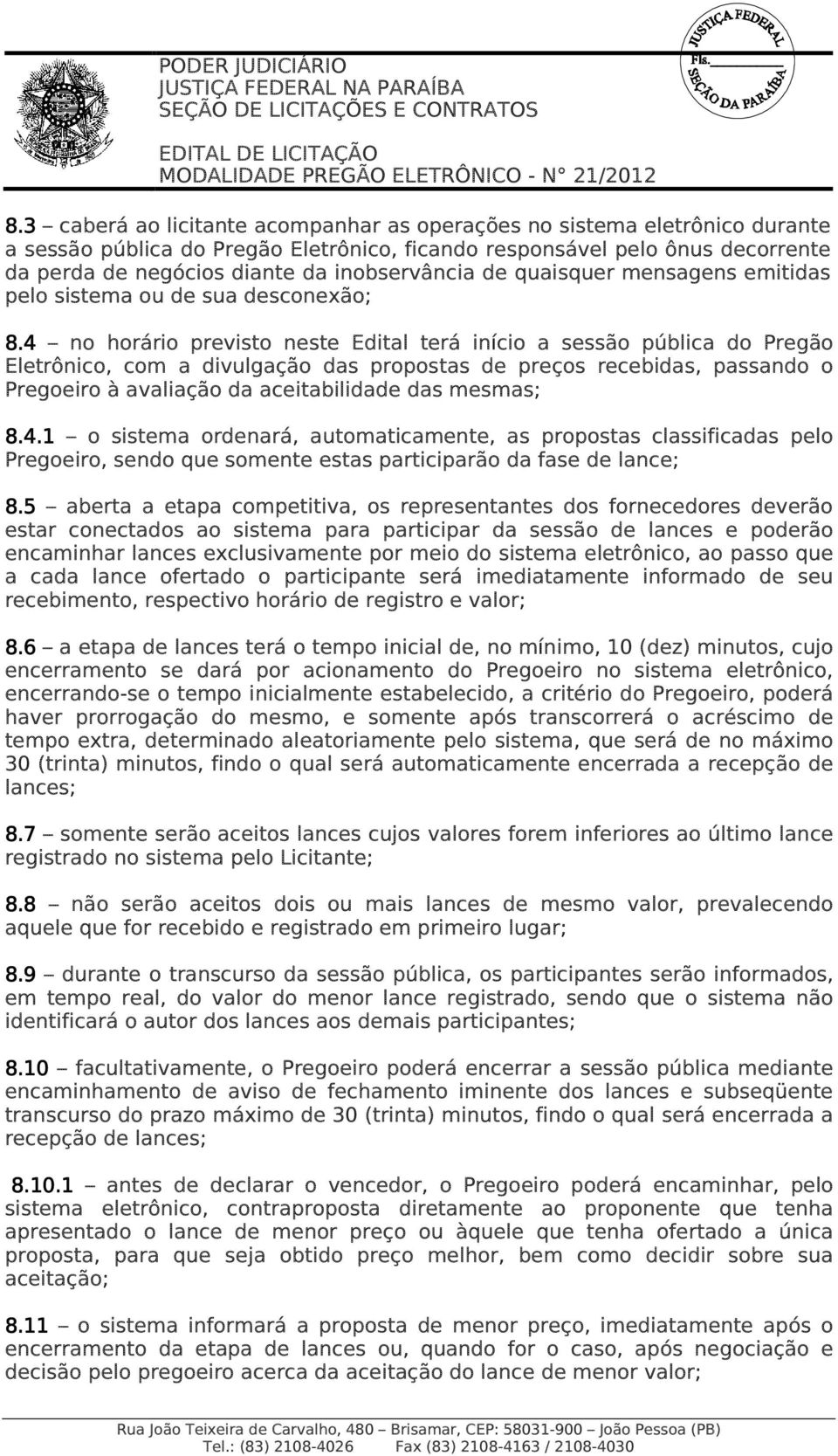 4 no horário previsto neste Edital terá início a sessão pública do Pregão Eletrônico, com a divulgação das propostas de preços recebidas, passando o Pregoeiro à avaliação da aceitabilidade das