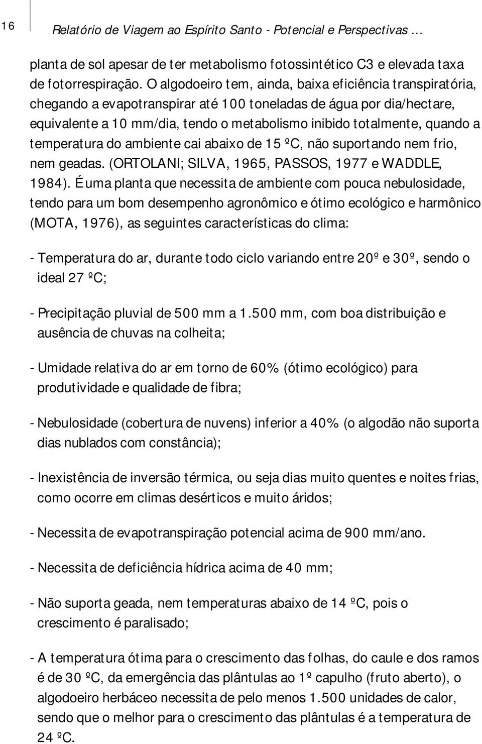 a temperatura do ambiente cai abaixo de 15 ºC, não suportando nem frio, nem geadas. (ORTOLANI; SILVA, 1965, PASSOS, 1977 e WADDLE, 1984).