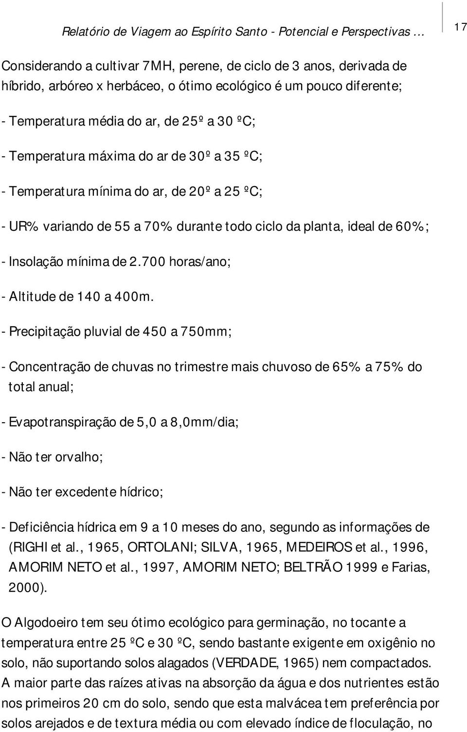 Temperatura máxima do ar de 30º a 35 ºC; - Temperatura mínima do ar, de 20º a 25 ºC; - UR% variando de 55 a 70% durante todo ciclo da planta, ideal de 60%; - Insolação mínima de 2.