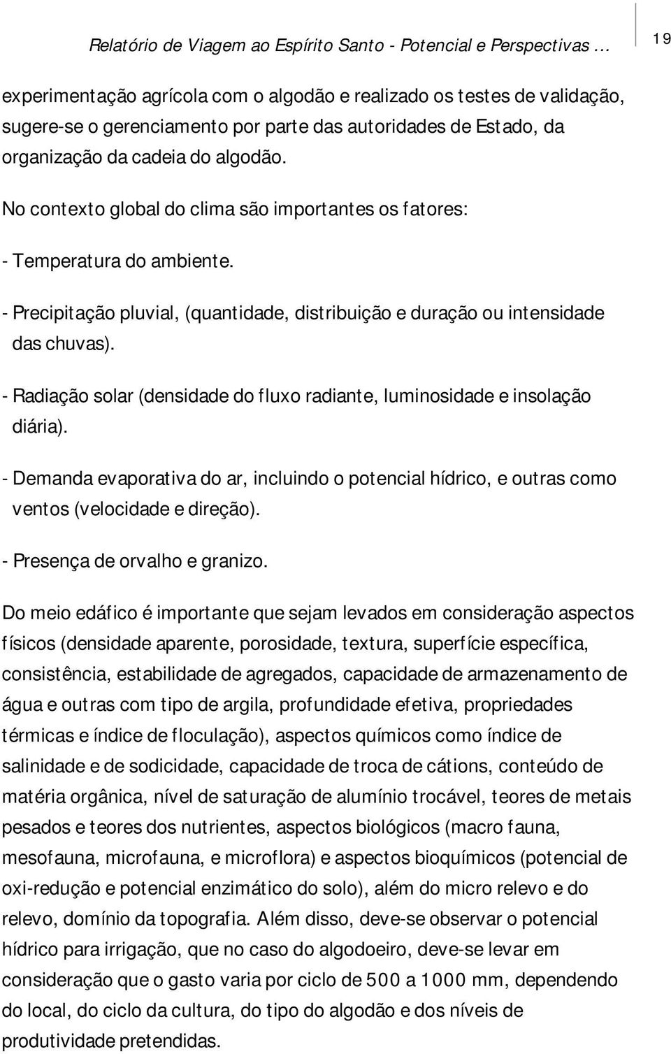 No contexto global do clima são importantes os fatores: - Temperatura do ambiente. - Precipitação pluvial, (quantidade, distribuição e duração ou intensidade das chuvas).