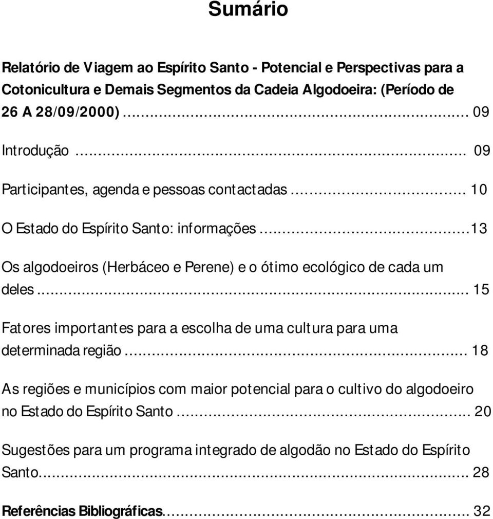 .. 09 Participantes, agenda e pessoas contactadas... 10 O Estado do Espírito Santo: informações...13 Os algodoeiros (Herbáceo e Perene) e o ótimo ecológico de cada um deles.