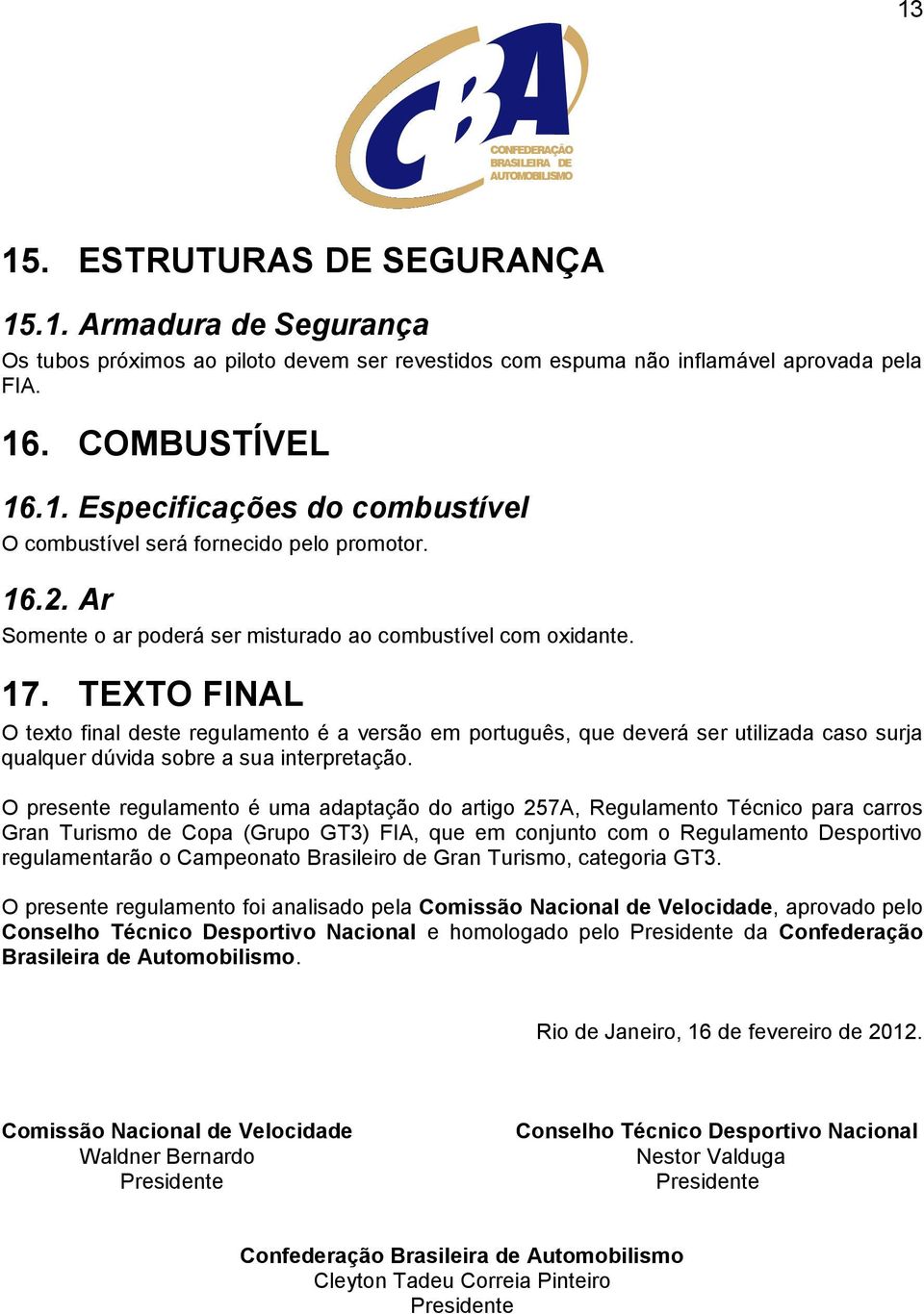 TEXTO FINAL O texto final deste regulamento é a versão em português, que deverá ser utilizada caso surja qualquer dúvida sobre a sua interpretação.
