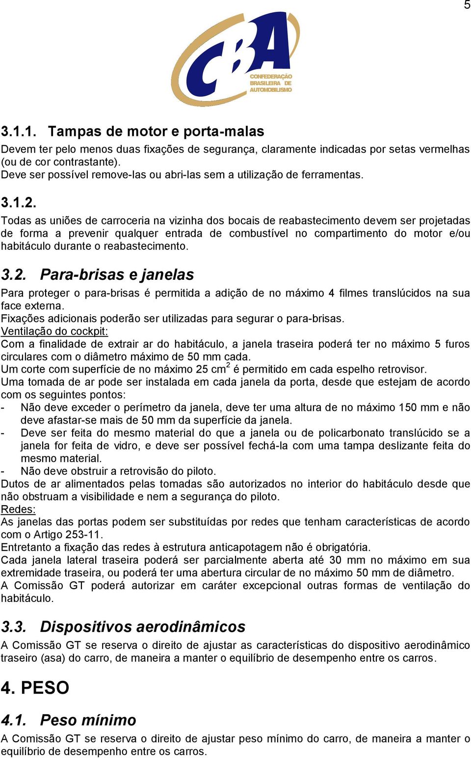 Todas as uniões de carroceria na vizinha dos bocais de reabastecimento devem ser projetadas de forma a prevenir qualquer entrada de combustível no compartimento do motor e/ou habitáculo durante o