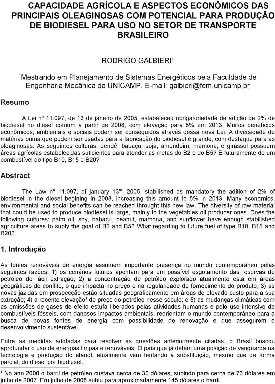 097, de 13 de janeiro de 2005, estabeleceu obrigatoriedade de adição de 2% de biodiesel no diesel comum a partir de 2008, com elevação para 5% em 2013.