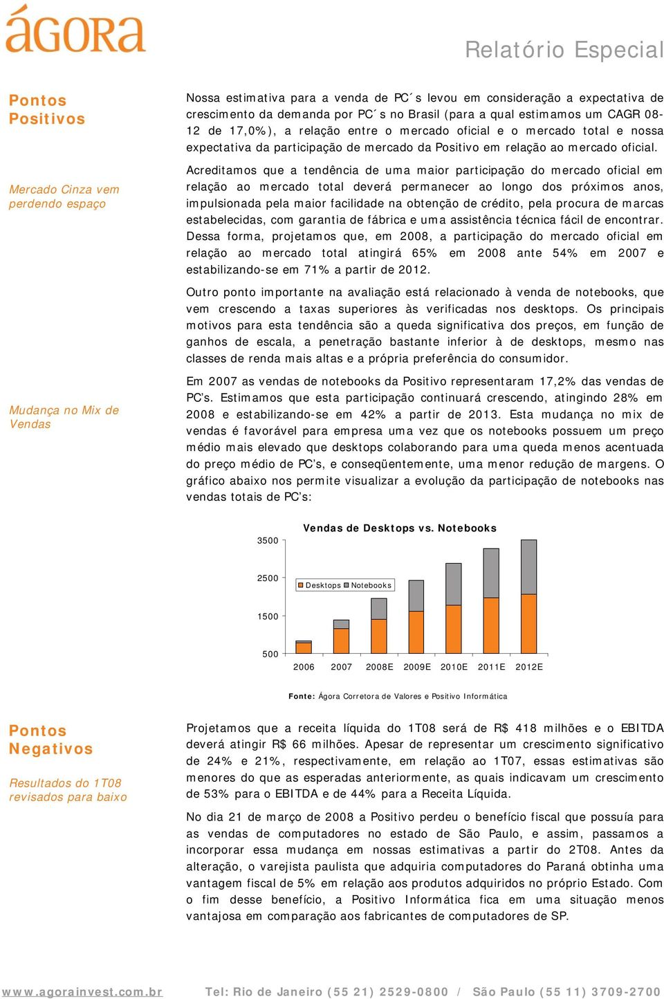 Acreditamos que a tendência de uma maior participação do mercado oficial em relação ao mercado total deverá permanecer ao longo dos próximos anos, impulsionada pela maior facilidade na obtenção de