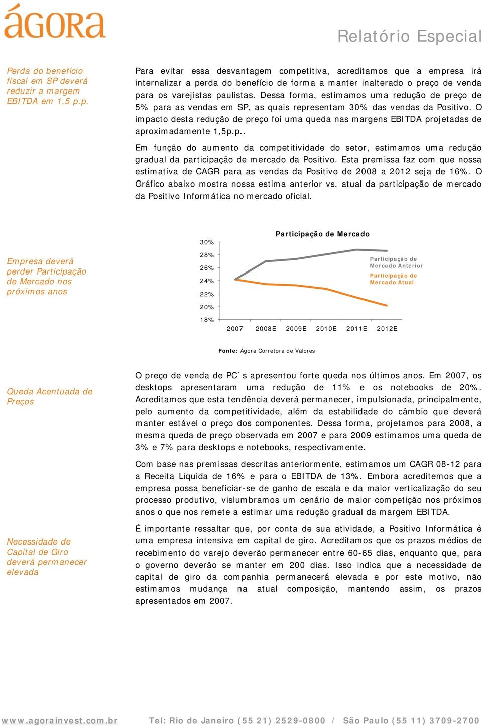 Dessa forma, estimamos uma redução de preço de 5% para as vendas em SP, as quais representam 30% das vendas da Positivo.