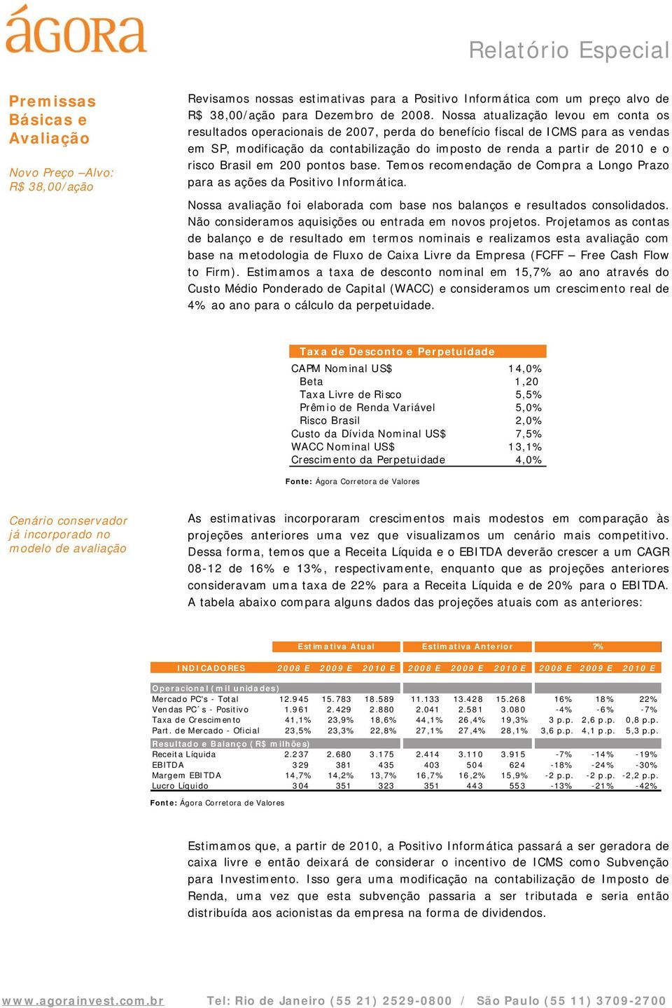 risco Brasil em 200 pontos base. Temos recomendação de Compra a Longo Prazo para as ações da Positivo Informática. Nossa avaliação foi elaborada com base nos balanços e resultados consolidados.