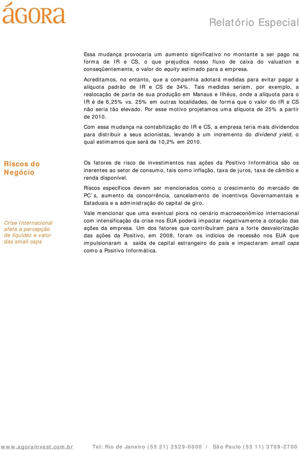 Tais medidas seriam, por exemplo, a realocação de parte de sua produção em Manaus e Ilhéus, onde a alíquota para o IR é de 6,25% vs.