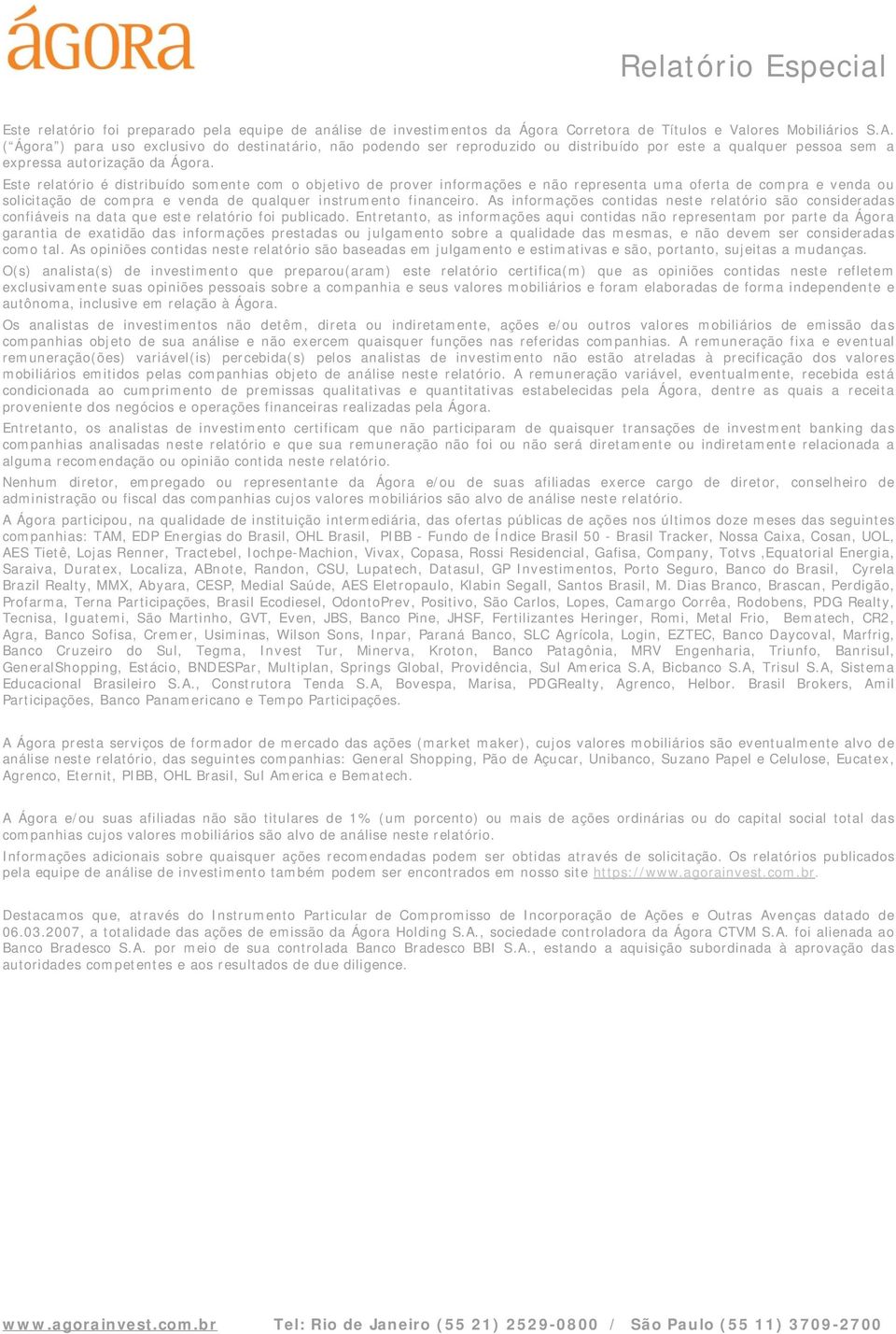 Este relatório é distribuído somente com o objetivo de prover informações e não representa uma oferta de compra e venda ou solicitação de compra e venda de qualquer instrumento financeiro.