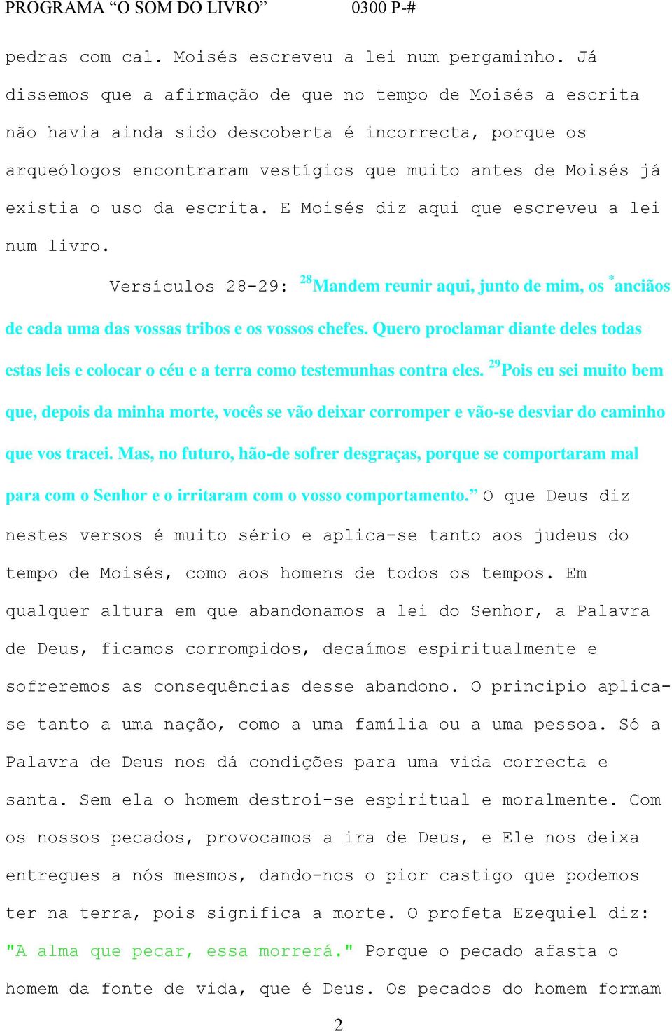 escrita. E Moisés diz aqui que escreveu a lei num livro. Versículos 28-29: 28 Mandem reunir aqui, junto de mim, os * anciãos de cada uma das vossas tribos e os vossos chefes.