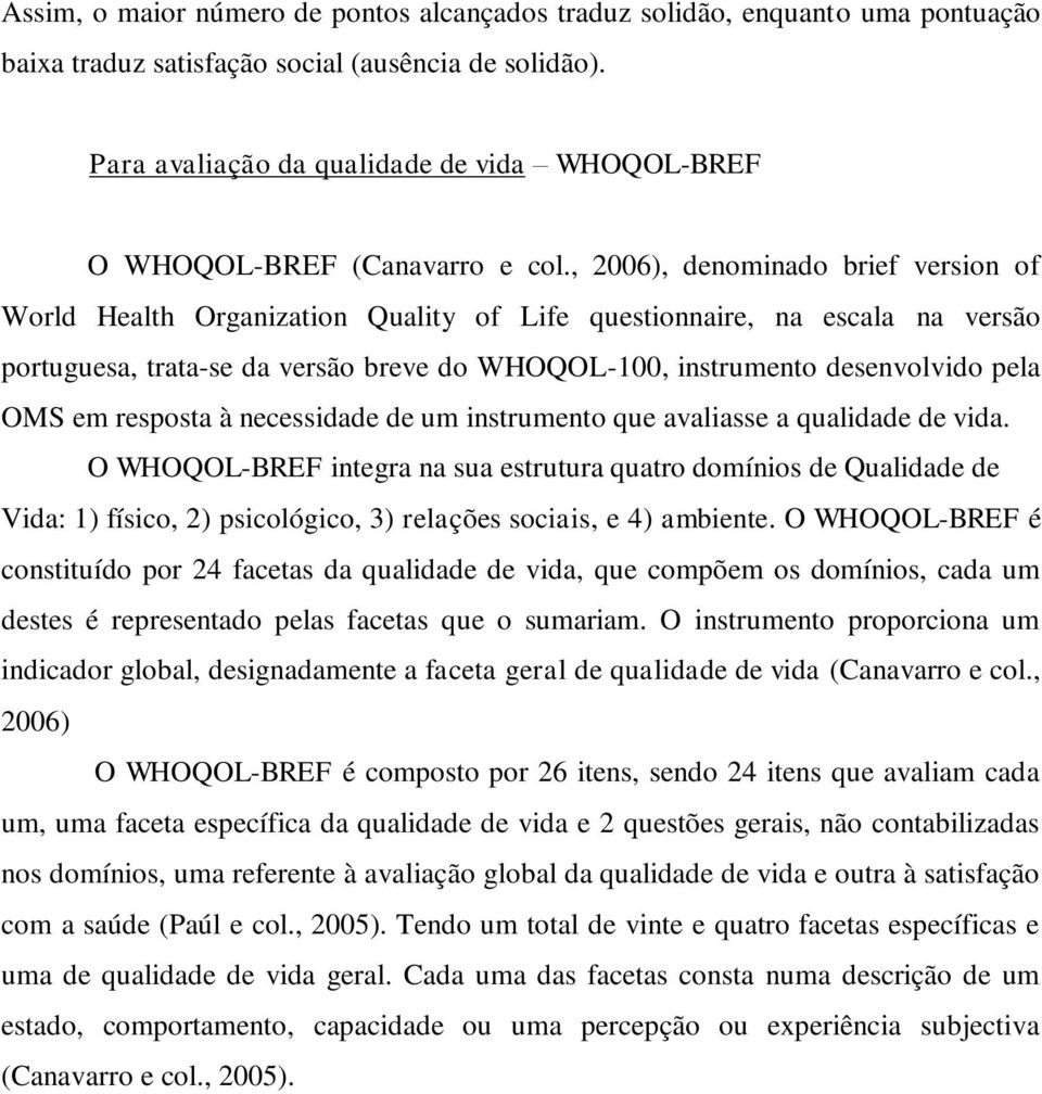 , 2006), denominado brief version of World Health Organization Quality of Life questionnaire, na escala na versão portuguesa, trata-se da versão breve do WHOQOL-100, instrumento desenvolvido pela OMS