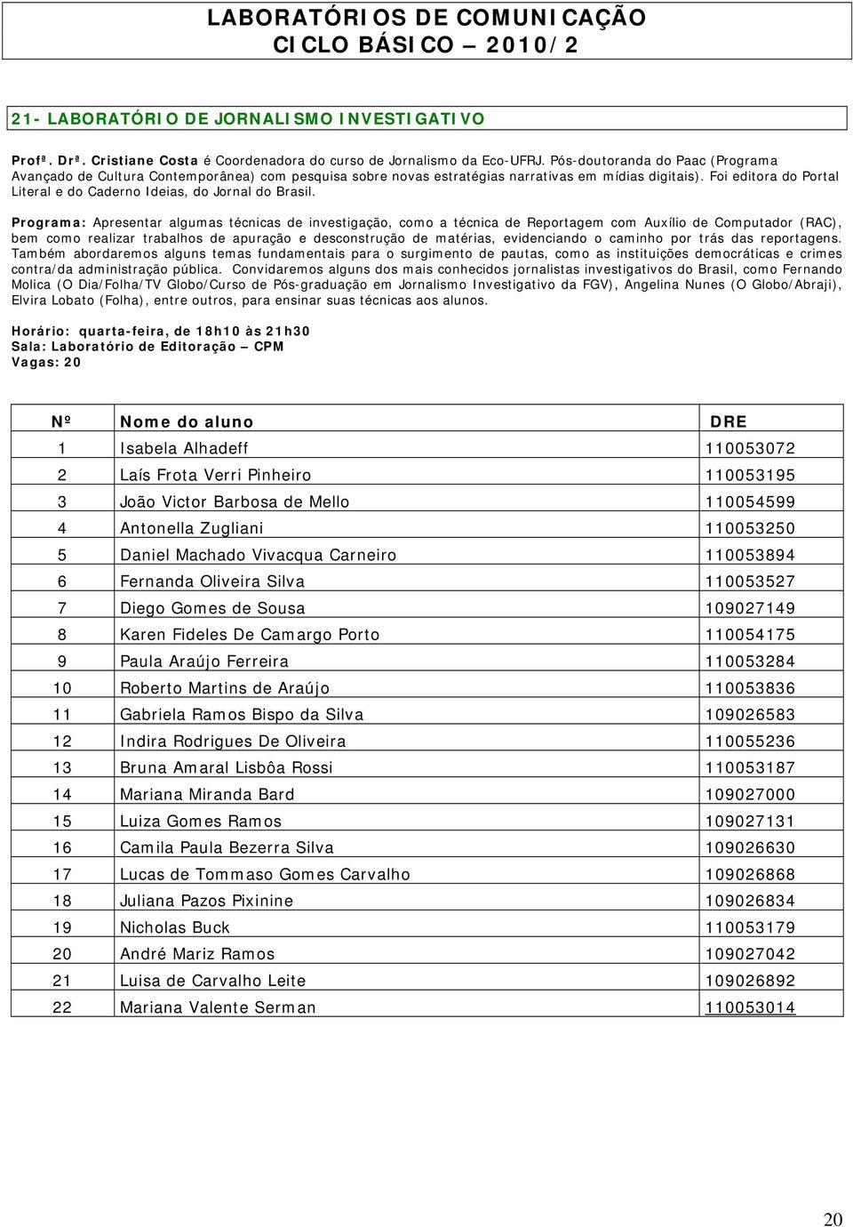 Foi editora do Portal Literal e do Caderno Ideias, do Jornal do Brasil.