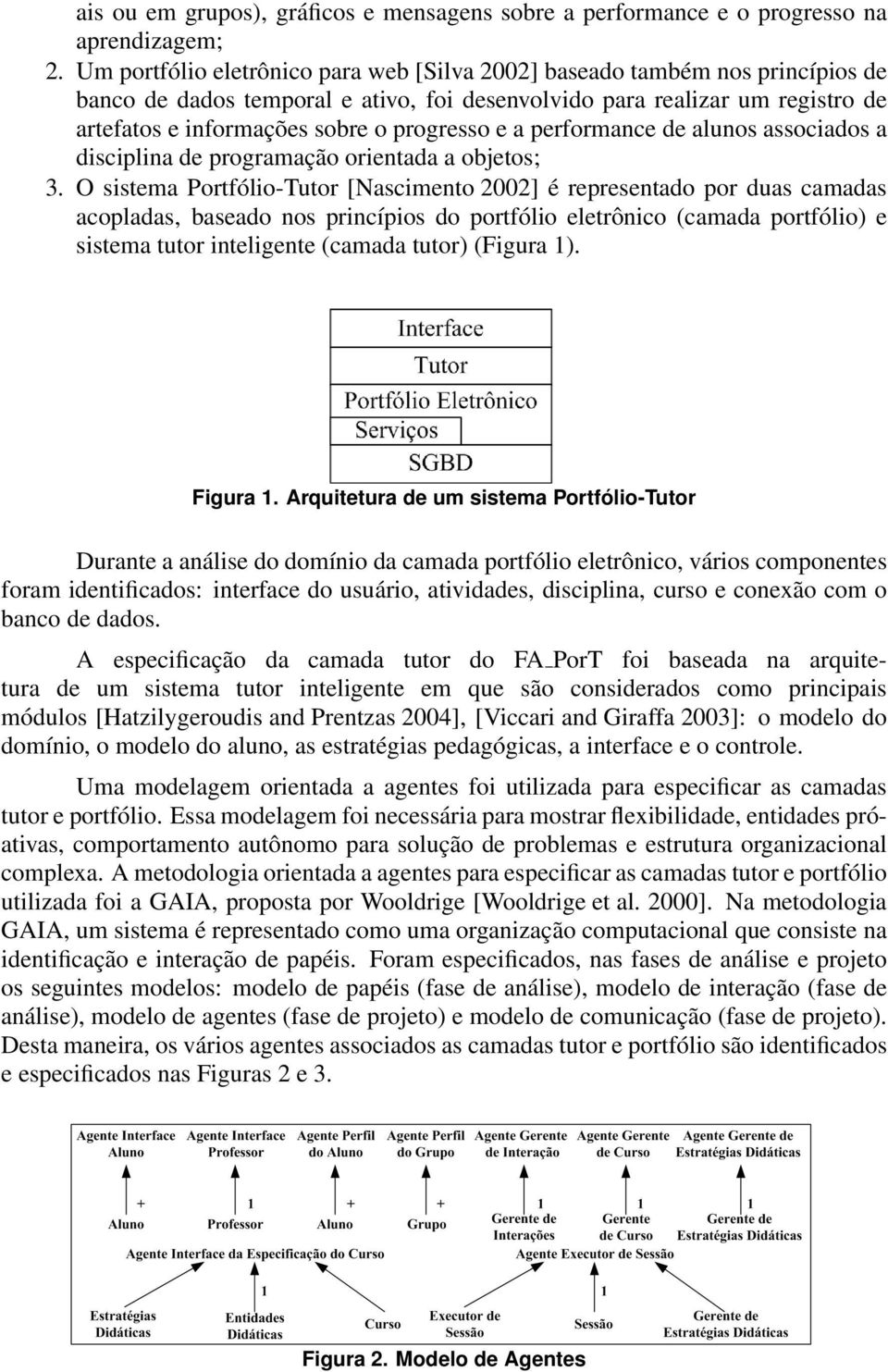 e a performance de alunos associados a disciplina de programação orientada a objetos; 3.