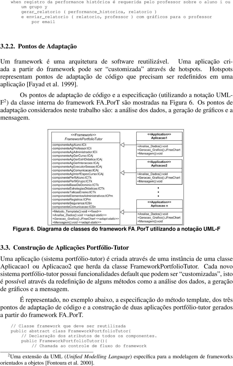 Uma aplicação criada a partir do framework pode ser customizada através de hotspots. Hotspots representam pontos de adaptação de código que precisam ser redefinidos em uma aplicação [Fayad et al.