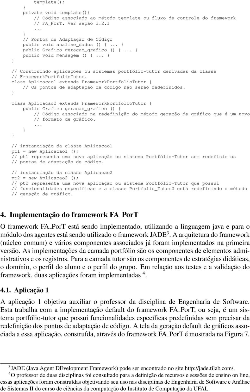 .. // Construindo aplicações ou sistemas portfólio-tutor derivadas da classe // FrameworkPortfolioTutor.