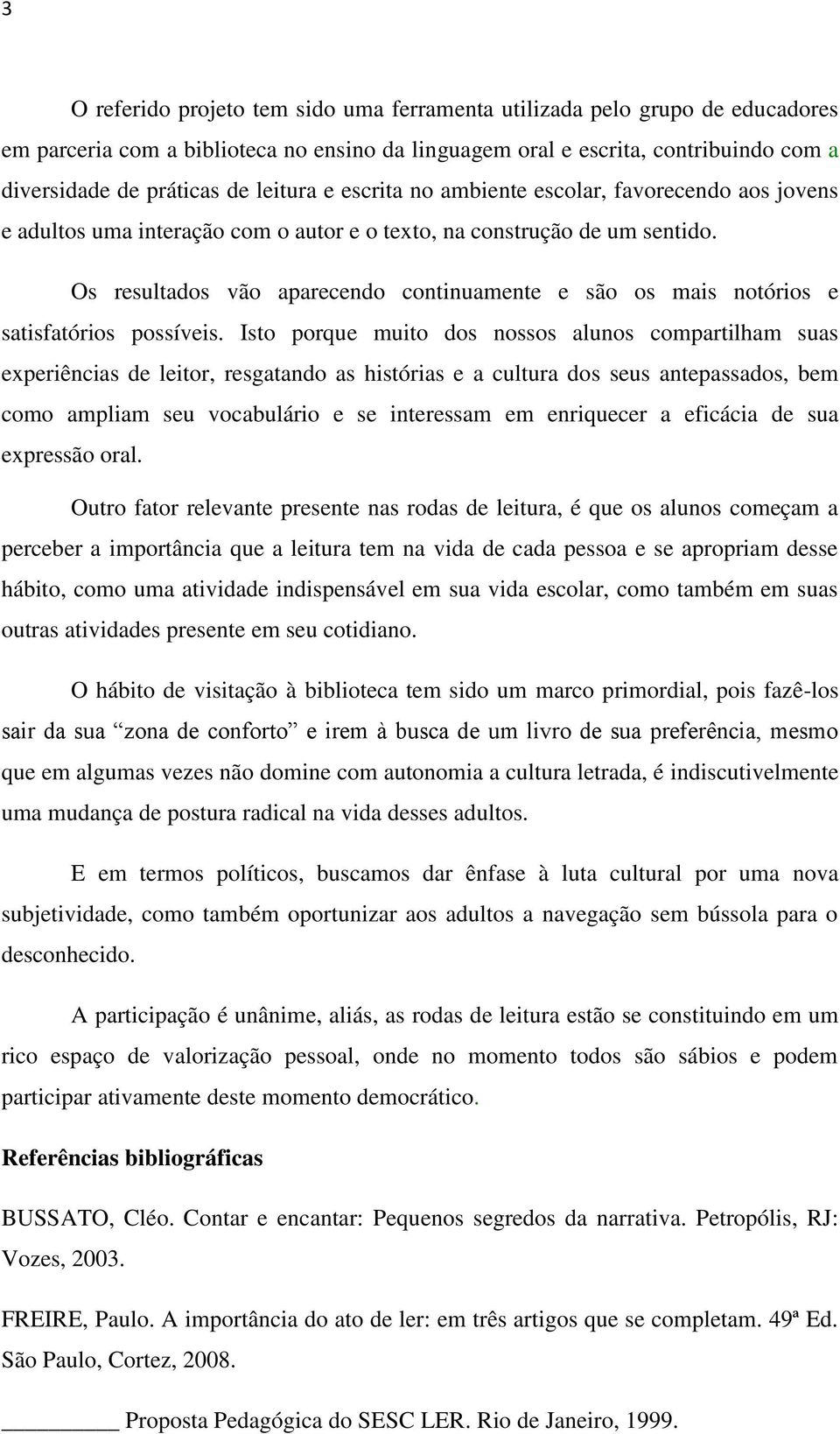 Os resultados vão aparecendo continuamente e são os mais notórios e satisfatórios possíveis.