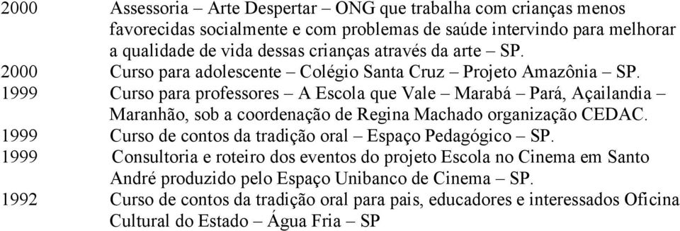 1999 Curso para professores A Escola que Vale Marabá Pará, Açailandia Maranhão, sob a coordenação de Regina Machado organização CEDAC.