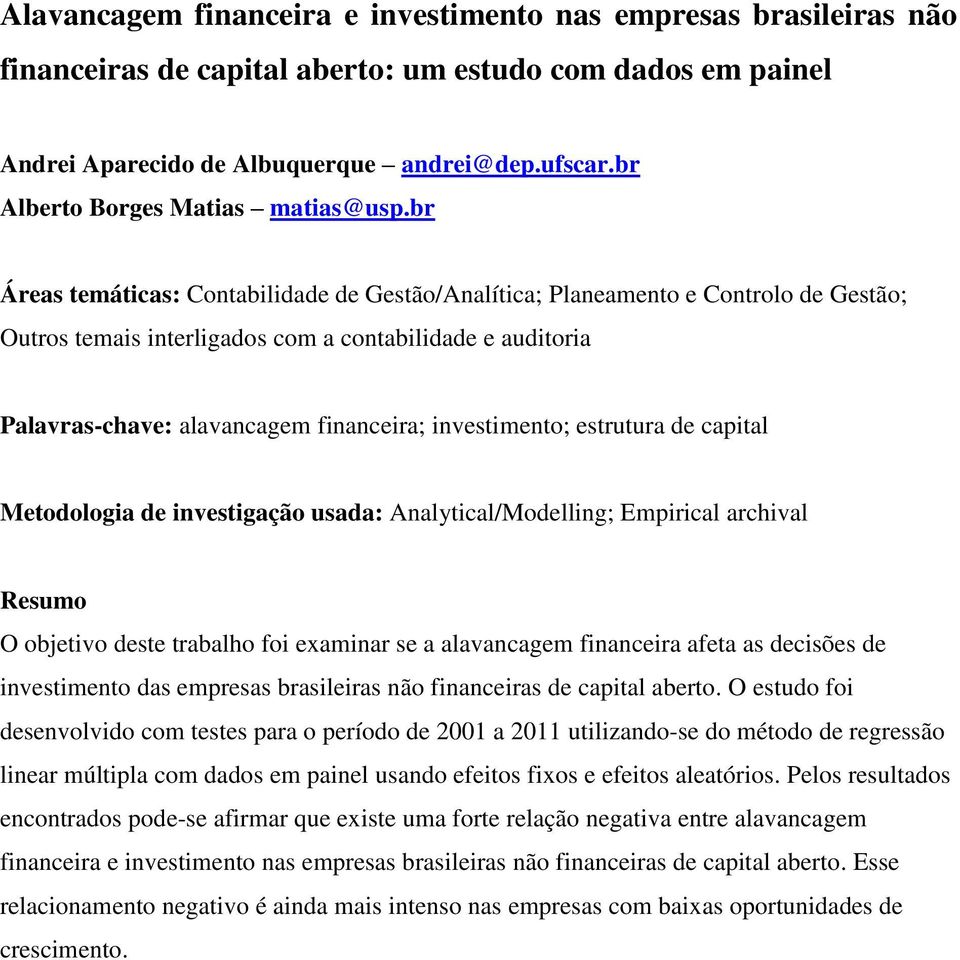 br Áreas temáticas: Contabilidade de Gestão/Analítica; Planeamento e Controlo de Gestão; Outros temais interligados com a contabilidade e auditoria Palavras-chave: alavancagem financeira;