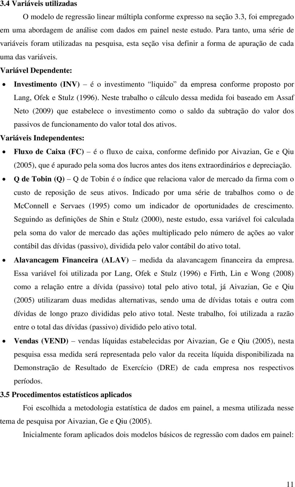 Variável Dependente: Investimento (INV) é o investimento líquido da empresa conforme proposto por Lang, Ofek e Stulz (1996).