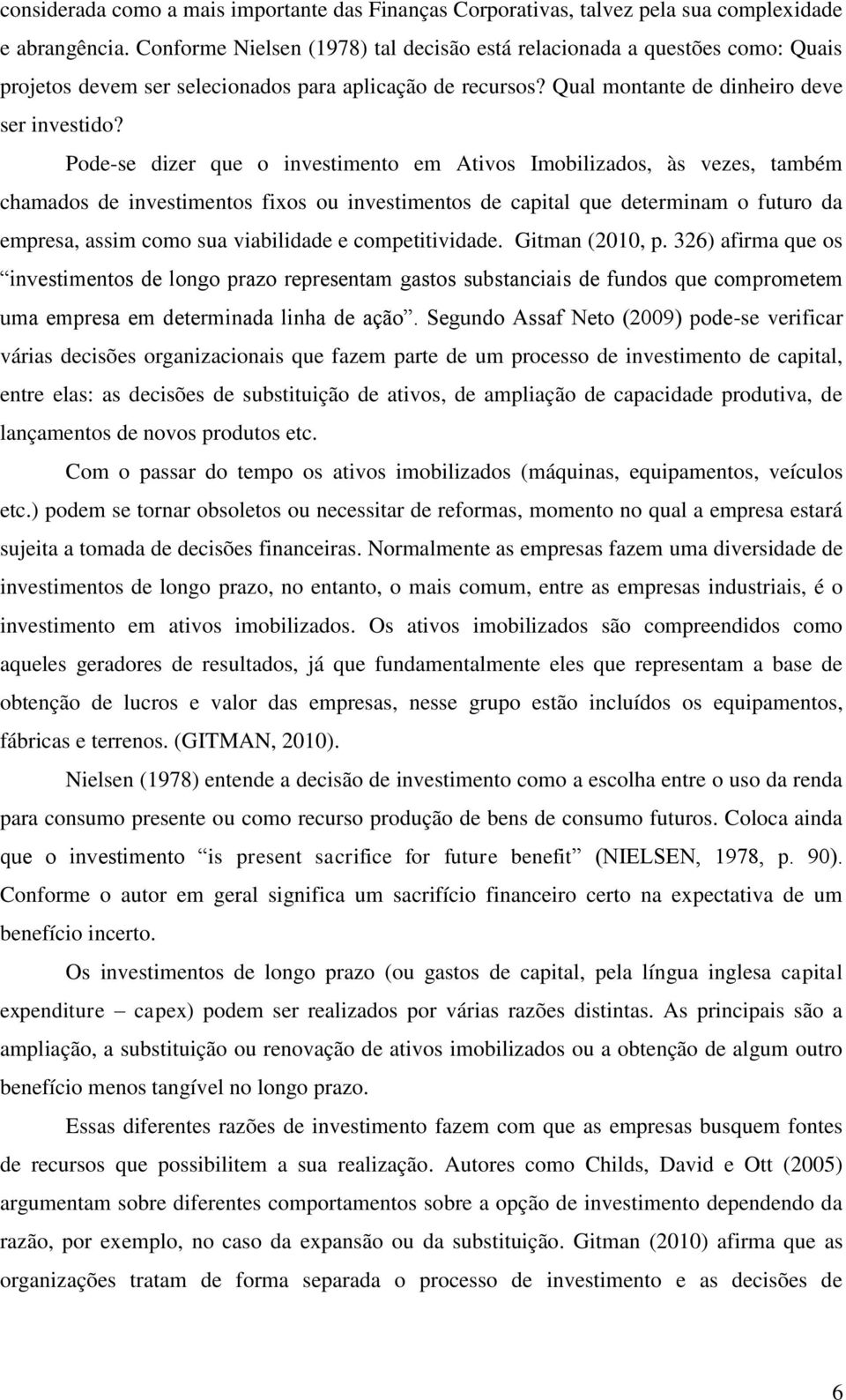 Pode-se dizer que o investimento em Ativos Imobilizados, às vezes, também chamados de investimentos fixos ou investimentos de capital que determinam o futuro da empresa, assim como sua viabilidade e