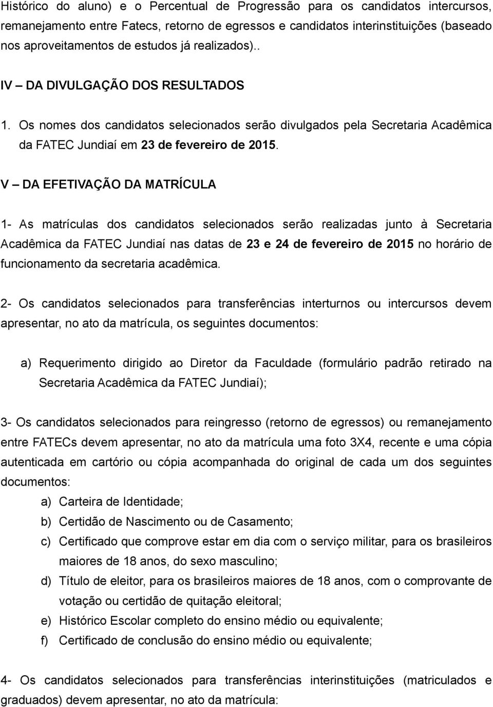 V DA EFETIVAÇÃO DA MATRÍCULA 1- As matrículas dos candidatos selecionados serão realizadas junto à Secretaria Acadêmica da FATEC Jundiaí nas datas de 23 e 24 de fevereiro de 2015 no horário de