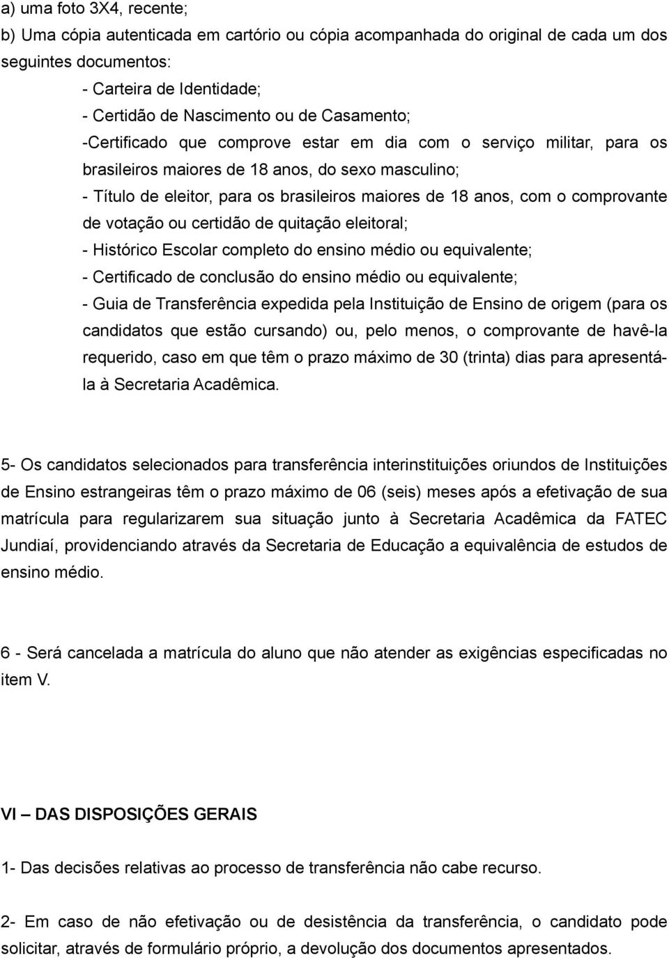 comprovante de votação ou certidão de quitação eleitoral; - Histórico Escolar completo do ensino médio ou equivalente; - Certificado de conclusão do ensino médio ou equivalente; - Guia de