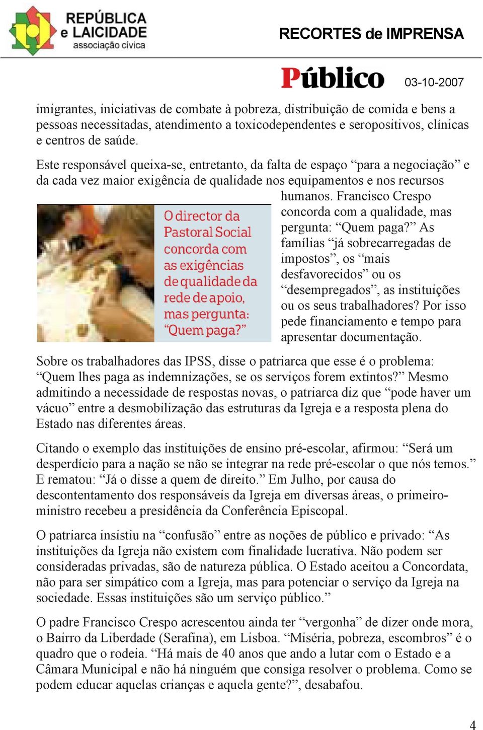 Francisco Crespo concorda com a qualidade, mas pergunta: Quem paga? As famílias já sobrecarregadas de impostos, os mais desfavorecidos ou os desempregados, as instituições ou os seus trabalhadores?