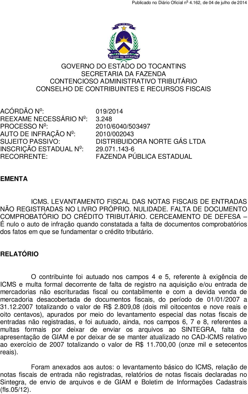 143-6 RECORRENTE: FAZENDA PÚBLICA ESTADUAL EMENTA ICMS. LEVANTAMENTO FISCAL DAS NOTAS FISCAIS DE ENTRADAS NÃO REGISTRADAS NO LIVRO PRÓPRIO. NULIDADE.