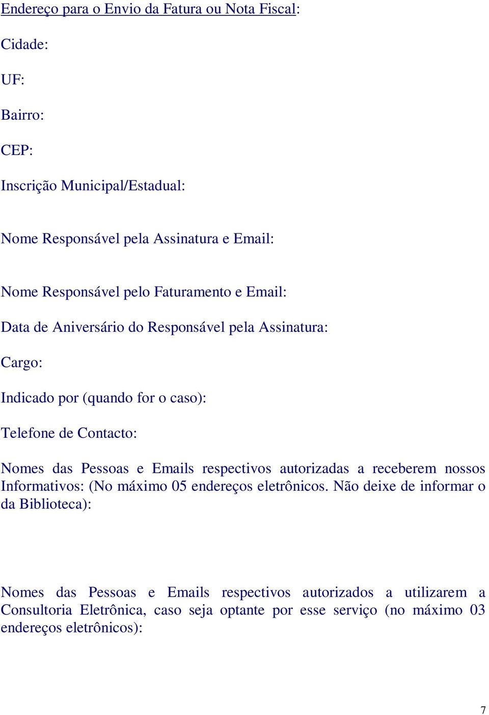 Nomes das Pessoas e Emails respectivos autorizadas a receberem nossos Informativos: (No máximo 05 endereços eletrônicos.