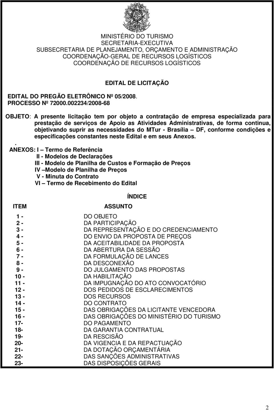 002234/2008-68 OBJETO: A presente licitação tem por objeto a contratação de empresa especializada para prestação de serviços de Apoio as Atividades Administrativas, de forma continua, objetivando