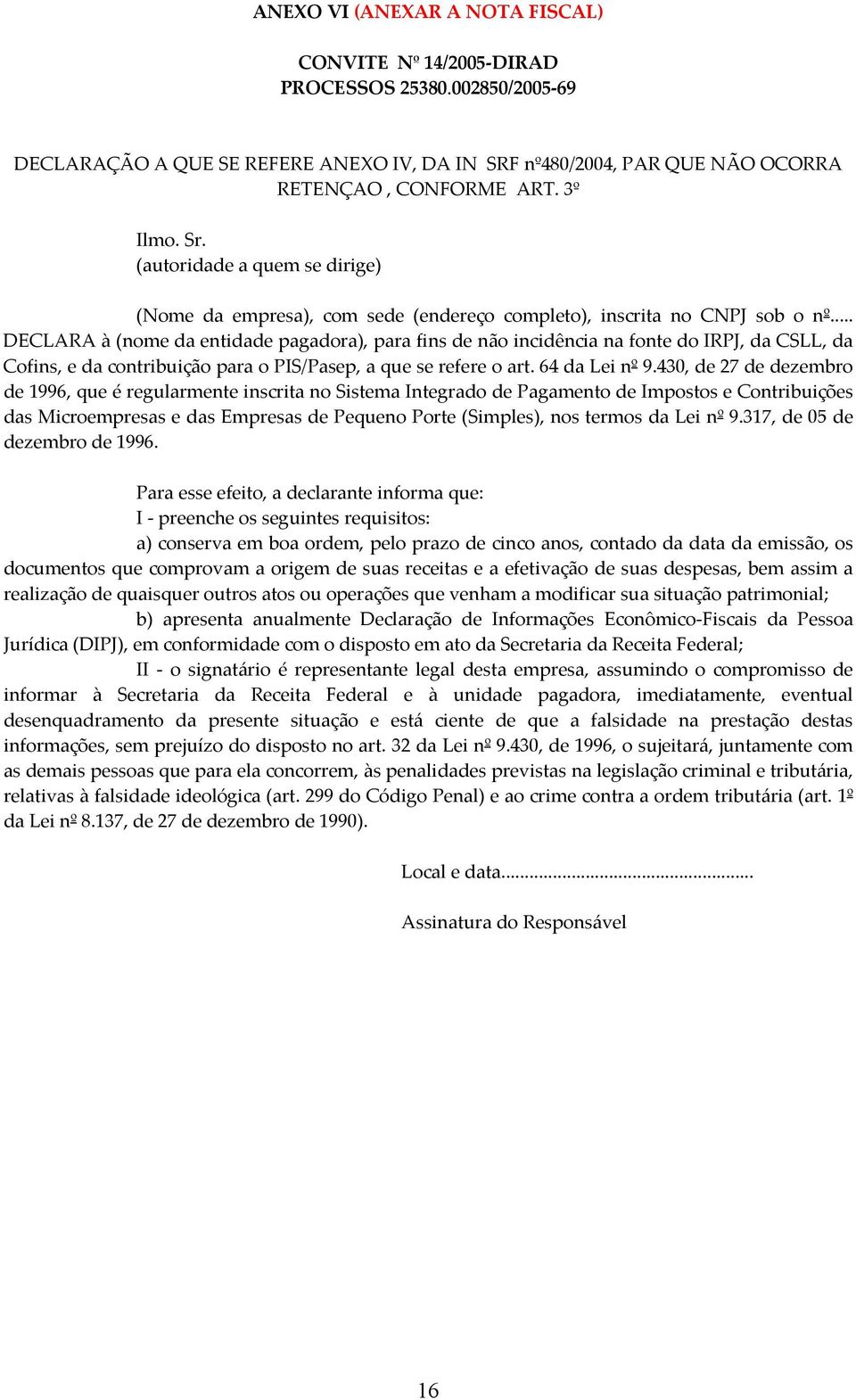 .. DECLARA à (nome da entidade pagadora), para fins de não incidência na fonte do IRPJ, da CSLL, da Cofins, e da contribuição para o PIS/Pasep, a que se refere o art. 64 da Lei nº 9.