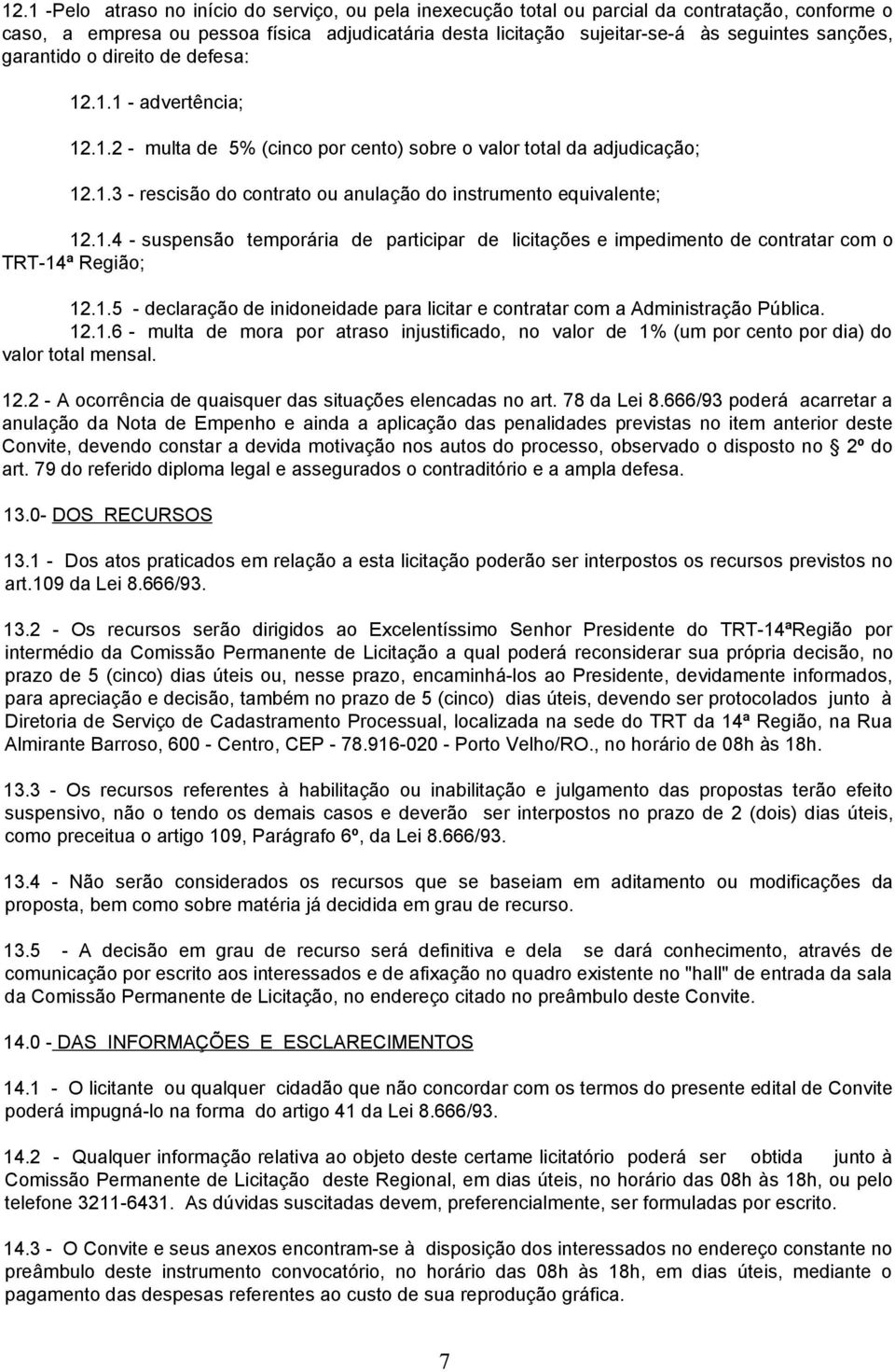 1.4 - suspensão temporária de participar de licitações e impedimento de contratar com o TRT-14ª Região; 12.1.5 - declaração de inidoneidade para licitar e contratar com a Administração Pública. 12.1.6 - multa de mora por atraso injustificado, no valor de 1% (um por cento por dia) do valor total mensal.