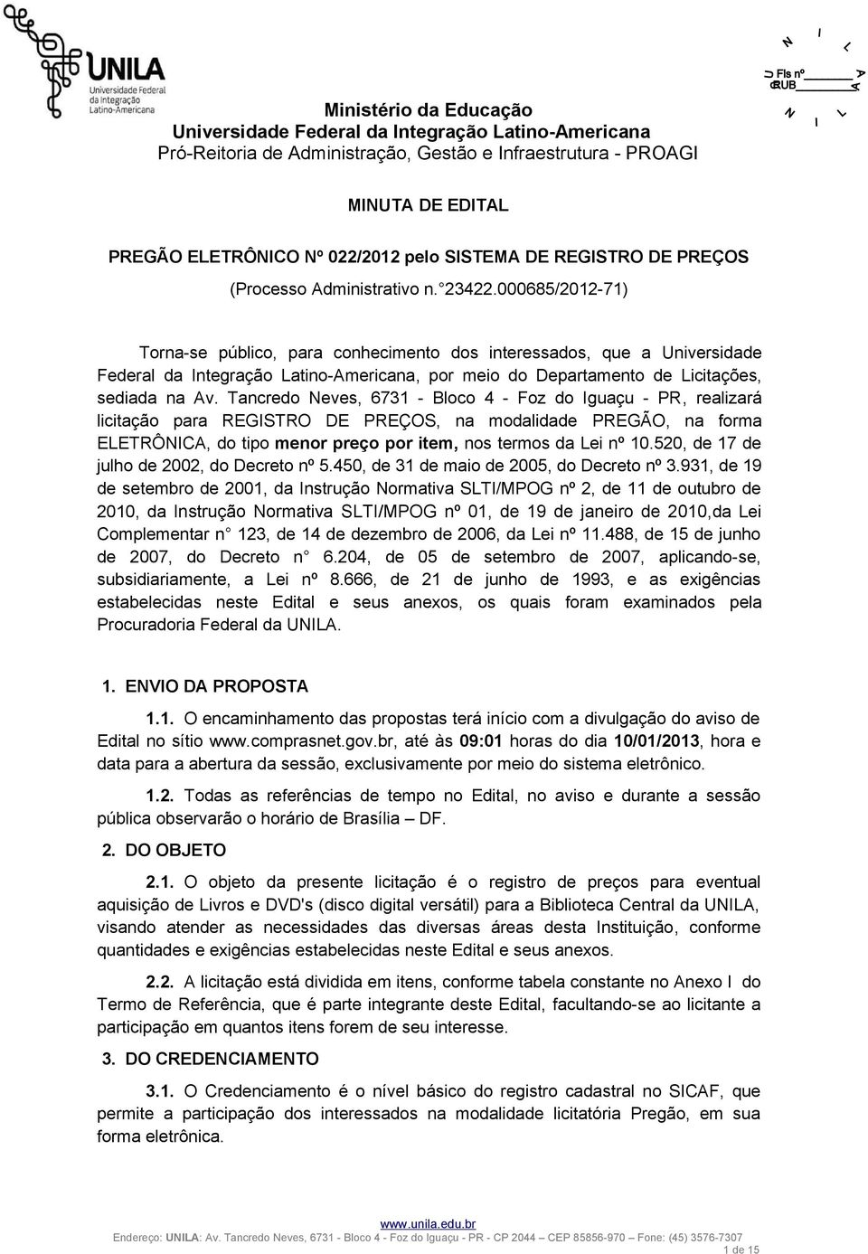 Tancredo Neves, 6731 - Bloco 4 - Foz do Iguaçu - PR, realizará licitação para REGISTRO DE PREÇOS, na modalidade PREGÃO, na forma ELETRÔNICA, do tipo menor preço por item, nos termos da Lei nº 10.