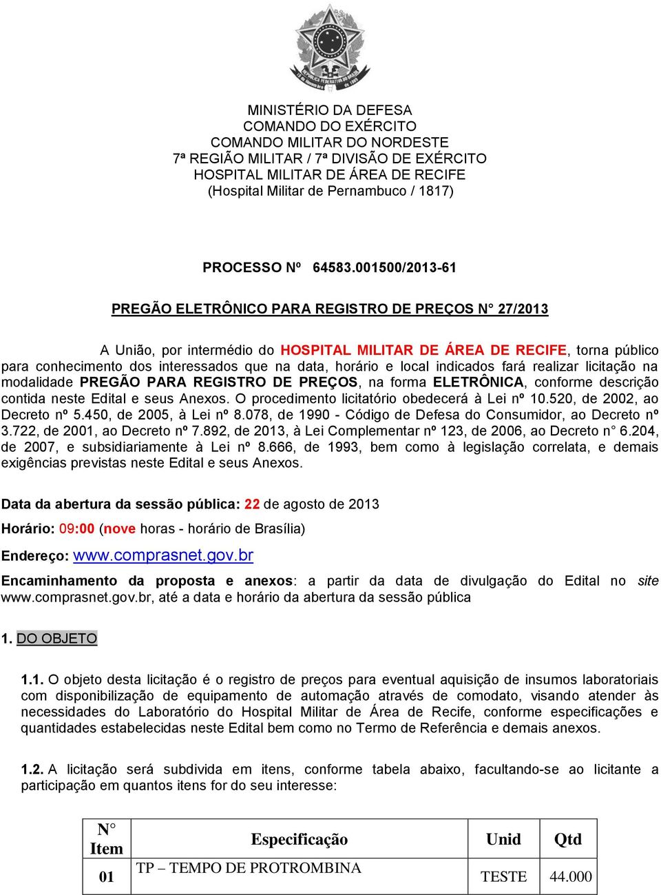 001500/2013-61 PREGÃO ELETRÔNICO PARA REGISTRO DE PREÇOS N 27/2013 A União, por intermédio do HOSPITAL MILITAR DE ÁREA DE RECIFE, torna público para conhecimento dos interessados que na data, horário