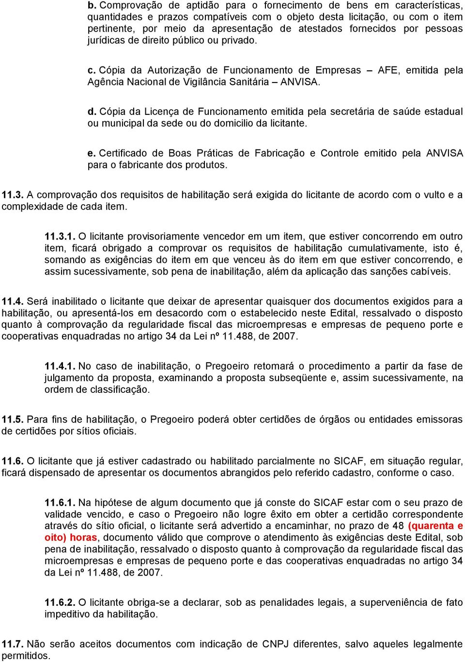 e. Certificado de Boas Práticas de Fabricação e Controle emitido pela ANVISA para o fabricante dos produtos. 11.3.