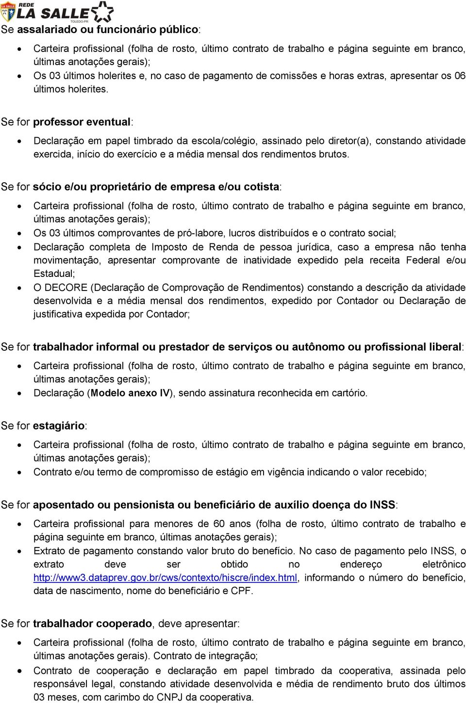 Se for professor eventual: Declaração em papel timbrado da escola/colégio, assinado pelo diretor(a), constando atividade exercida, início do exercício e a média mensal dos rendimentos brutos.