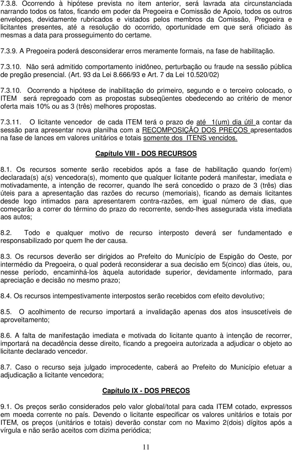 rubricados e vistados pelos membros da Comissão, Pregoeira e licitantes presentes, até a resolução do ocorrido, oportunidade em que será oficiado às mesmas a data para prosseguimento do certame. 7.3.